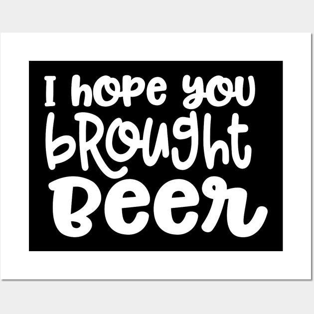 I Hope You Brought Beer Wall Art by DANPUBLIC